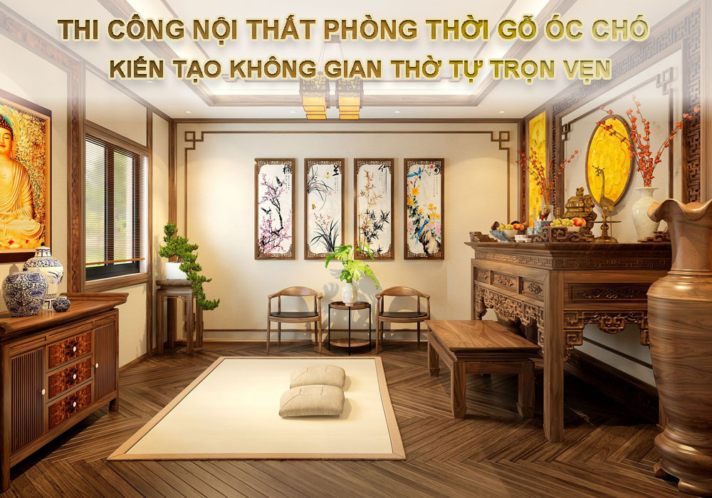Thi c&ocirc;ng ph&ograve;ng thờ gỗ &oacute;c ch&oacute; trang nghi&ecirc;m, tinh tế trong từng đường n&eacute;t