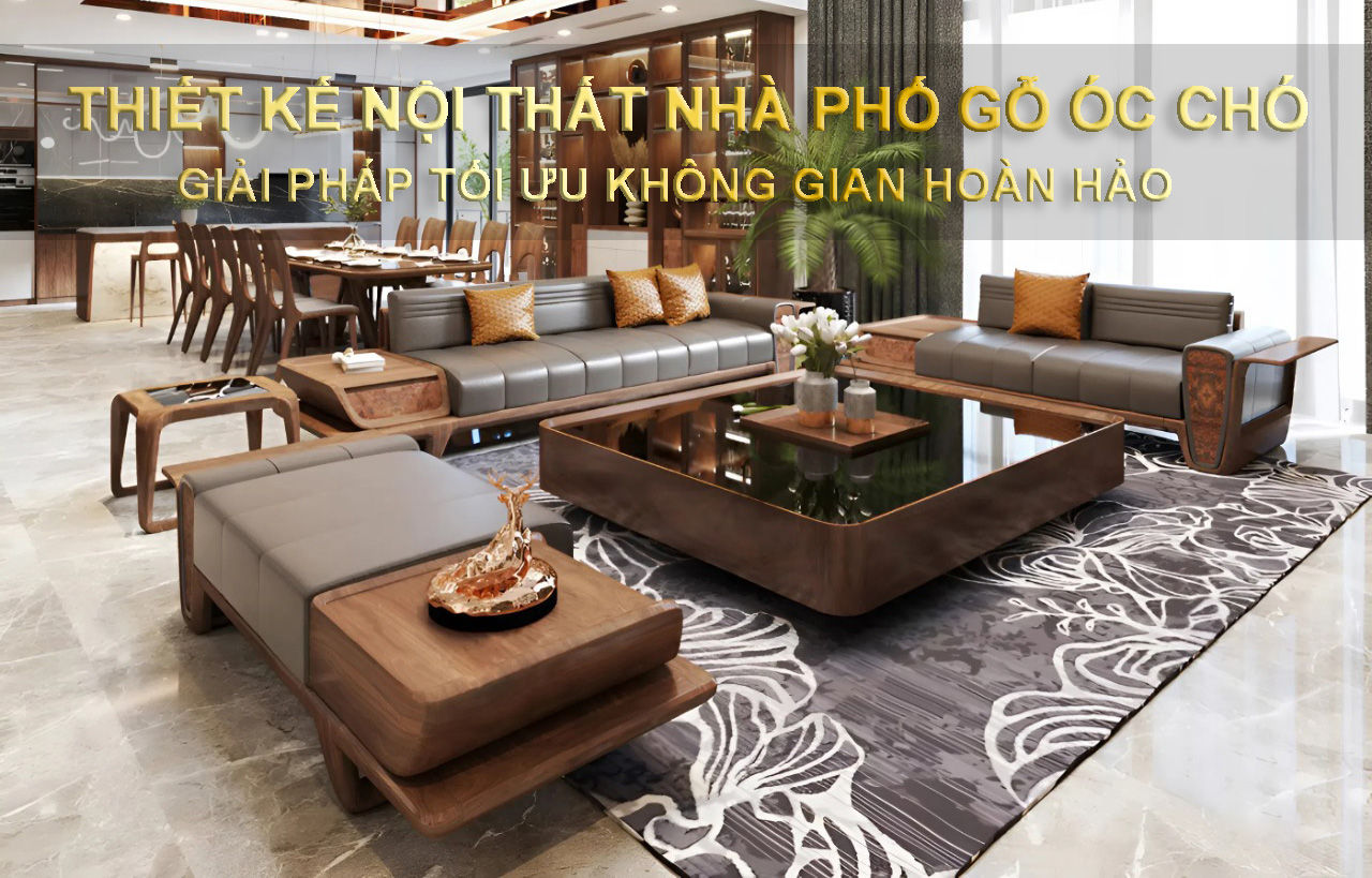 Thiết kế nội thất nhà phố gỗ óc chó - Giải pháp hoàn hảo cho không gian sống