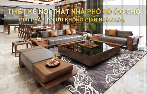 Thiết kế nội thất nhà phố gỗ óc chó - Giải pháp hoàn hảo cho không gian sống