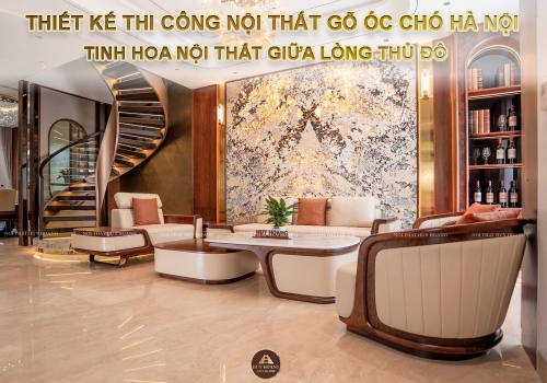 Thiết Kế Thi Công Nội Thất Gỗ Óc Chó Tại Hà Nội: Uy Tín & Đẳng Cấp 2026