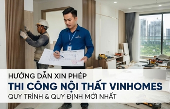 Hướng Dẫn Xin Phép Thi Công Nội Thất Vinhomes: Quy Trình & Quy Định Mới Nhất 2026